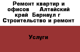 Ремонт квартир и офисов.  - Алтайский край, Барнаул г. Строительство и ремонт » Услуги   . Алтайский край